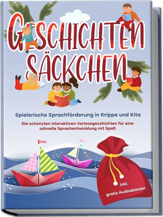 Geschichtensäckchen - Spielerische Sprachförderung in Krippe und Kita: Die schönsten interaktiven Vorlesegeschichten für eine sc