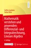 Mathematik verstehen und anwenden: Differenzial- und Integralrechnung, Lineare Algebra