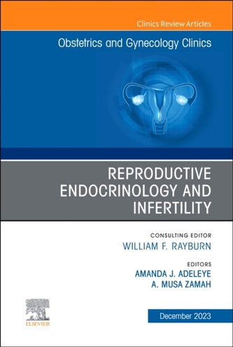Reproductive Endocrinology and Infertility, An Issue of Obstetrics and Gynecology Clinics