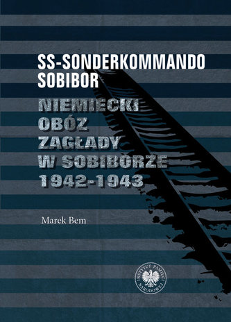 SS-Sonderkommando Sobibor. Niemiecki obóz zagłady w Sobiborze 1942-1943 SS-Sonderkommando Sobibor. Niemiecki obóz zagłady w Sobiborze 1942-1943