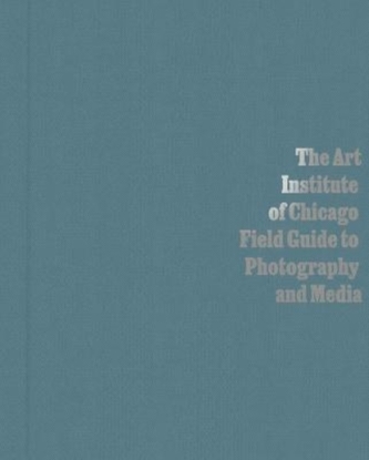 The Art Institute of Chicago Field Guide to Photography and Media