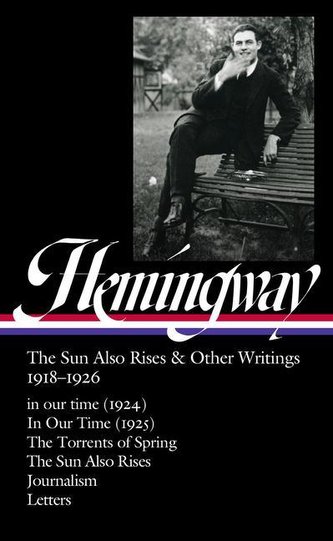 Ernest Hemingway: The Sun Also Rises & Other Writings 1918-1926 (Loa #334): In Our Time (1924) / In Our Time (1925) / The Torren