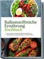 Ballaststoffreiche Ernährung Kochbuch: Mit den leckersten ballaststoffreichen Rezepten zur Wunschfigur, einem gesunden Darm und