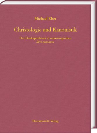 Christologie und Kanonistik. Der Dreikapitelstreit in merowingischen libri canonum