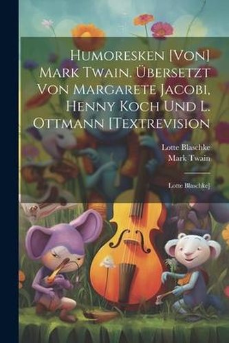 Humoresken [von] Mark Twain. Übersetzt Von Margarete Jacobi, Henny Koch Und L. Ottmann [textrevision