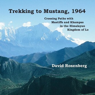 Trekking to Mustang, 1964: Crossing Paths with Mastiffs and Khampas in the Himalayan Kingdom of Lo