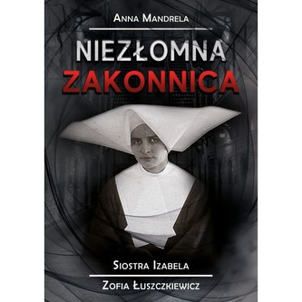 Niezłomna zakonnica. Siostra Izabela...