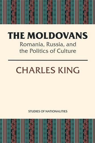 The Moldovans: Romania, Russia, and the Politics of Culture