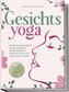 Gesichtsyoga: Mit 12 Minuten täglich jünger aussehen, Stress abbauen, Migräne, Akne und Schnarchen lindern - Der Komplettguide m