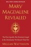 Mary Magdalene Revealed: The First Apostle, Her Feminist Gospel & the Christianity We Haven't Tried Yet