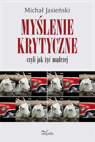 Myślenie krytyczne, czyli jak żyć mądrzej Myślenie krytyczne, czyli jak żyć mądrzej