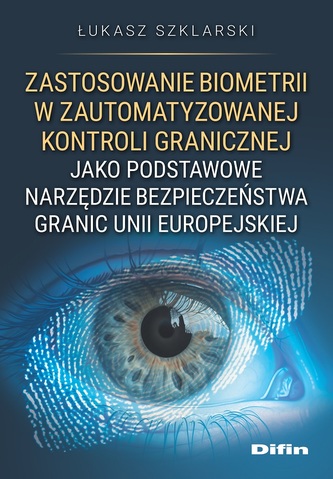 Zastosowanie biometrii w zautomatyzowanej kontroli granicznej jako podstawowe narzędzie bezpieczeństwa granic Unii Europejskie