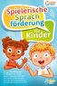 Spielerische Sprachförderung für Kinder: Das geniale Wortschatz-Lernprogramm mit den besten Logopädie Übungen und Sprachspielen