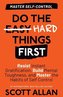 Do the Hard Things First: Resist Instant Gratification, Build Mental Toughness, and Master the Habits of Self Control