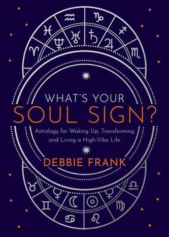 What's Your Soul Sign?: Astrology for Waking Up, Transforming and Living a High-Vibe Life