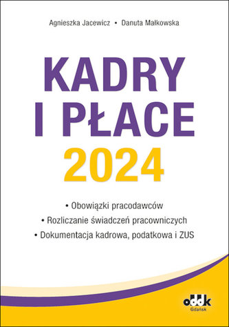 Kadry i płace 2024 obowiązki pracodawców, rozliczanie świadczeń pracowniczych, dokumentacja kadrowa Kadry i płace 2024 obowiązki pracodawców, rozliczanie świadczeń pracowniczych, dokumentacja kadrowa