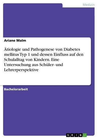 Ätiologie und Pathogenese von Diabetes mellitus Typ 1 und dessen Einfluss auf den Schulalltag von Kindern. Eine Untersuchung aus