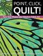 Point, Click, Quilt! Turn Your Photos into Fabulous Fabric Art - Print-On-Demand Edition