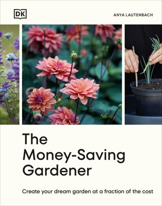 The Money-Saving Gardener: Create Your Dream Garden at a Fraction of the Cost The Money-Saving Gardener: Create Your Dream Garden at a Fraction of the Cost