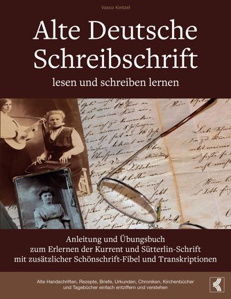 Alte Deutsche Schreibschrift lesen und schreiben lernen - Anleitung und Übungsbuch zum Erlernen der Kurrent und Sütterlin-Schrif