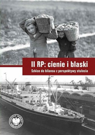 II RP. Cienie i blaski. Szkice do bilansu z perspektywy stulecia II RP. Cienie i blaski. Szkice do bilansu z perspektywy stulecia