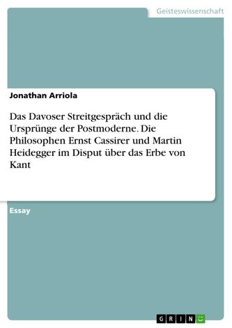 Das Davoser Streitgespräch und die Ursprünge der Postmoderne. Die Philosophen Ernst Cassirer und Martin Heidegger im Disput über