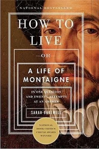How to Live: Or a Life of Montaigne in One Question and Twenty Attempts at an Answer
