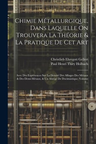 Chimie Métallurgique, Dans Laquelle On Trouvera La Théorie & La Pratique De Cet Art: Avec Des Expériences Sur La Densité Des All