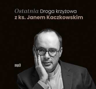 Ostatnia Droga krzyżowa z ks. Janem Kaczkowskim Audiobook Ostatnia Droga krzyżowa z ks. Janem Kaczkowskim Audiobook
