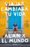 Viajar Cambiará Tu Vida: Alan X El Mundo