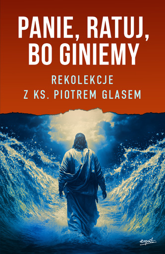 Panie ratuj bo giniemy Rekolekcje z ks. Piotrem Glasem