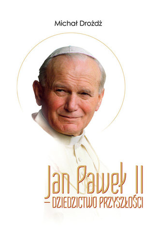 Jan Paweł II - dziedzictwo przyszłości Jan Paweł II - dziedzictwo przyszłości