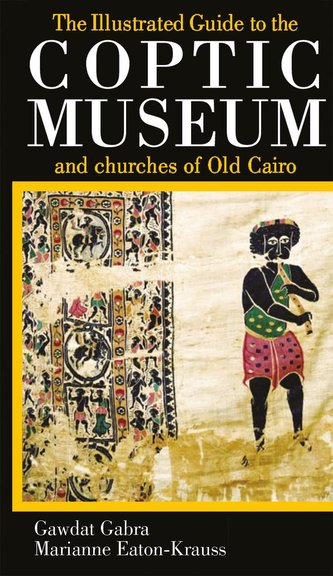 The Illustrated Guide to the Coptic Museum and Churches of Old Cairo