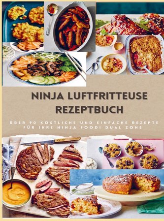 Ninja Dual Zone Heißluftfritteuse Kochbuch: über 90 leckere, schnelle und einfache Rezepte aus der Heißluftfritteuse für jederma