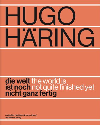 Hugo Häring. Die Welt ist noch nicht ganz fertig