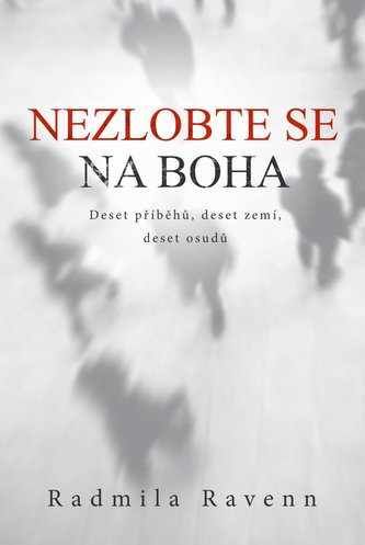 Nezlobte se na boha - Deset příběhů, deset zemí, deset osudů Nezlobte se na boha - Deset příběhů, deset zemí, deset osudů