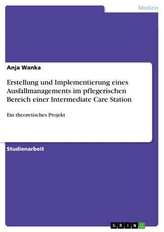 Erstellung und Implementierung eines Ausfallmanagements im pflegerischen Bereich einer Intermediate Care Station