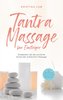 Tantra Massage für Einsteiger: Entdecken Sie die sinnliche Kunst der erotischen Massage - inkl. Yoni Massage, Lingam Massage und