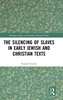 The Silencing of Slaves in Early Jewish and Christian Texts