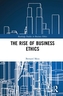 The Rise of Business Ethics