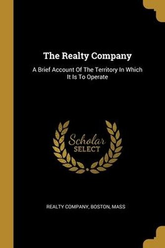 The Realty Company: A Brief Account Of The Territory In Which It Is To Operate