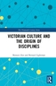Victorian Culture and the Origin of Disciplines