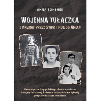 Wojenna tułaczka. Z Kresów przez Sybir i Indie do Anglii
