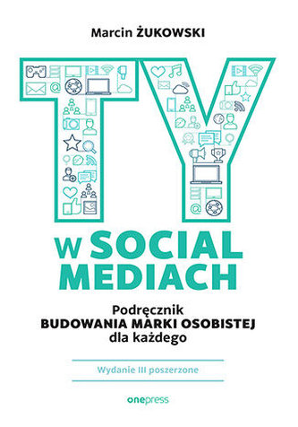 Ty w social mediach. Podręcznik budowania marki osobistej dla każdego wyd. 3