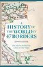 A History of the World in 47 Borders: The Stories Behind the Lines on Our Maps