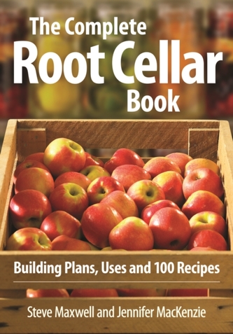 Complete Root Cellar Book: Building Plans, Uses and 100 Recipes