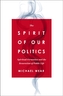 The Spirit of Our Politics