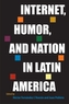 Internet, Humor, and Nation in Latin America