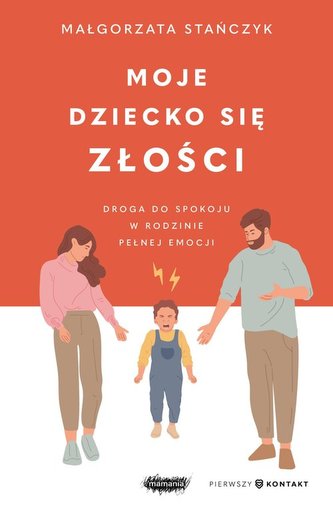 Moje dziecko się złości Droga do spokoju w rodzinie pełnej emocji Moje dziecko się złości Droga do spokoju w rodzinie pełnej emocji