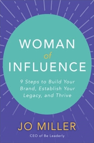 Woman of Influence: 9 Steps to Build Your Brand, Establish Your Legacy, and Thrive